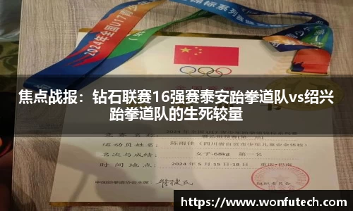 焦点战报：钻石联赛16强赛泰安跆拳道队vs绍兴跆拳道队的生死较量